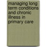 Managing Long Term Conditions And Chronic Illness In Primary Care by Judith Carrier