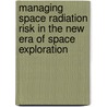 Managing Space Radiation Risk In The New Era Of Space Exploration door Subcommittee National Research Council