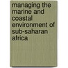 Managing The Marine And Coastal Environment Of Sub-Saharan Africa door World Bank