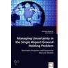 Managing Uncertainty In The Single Airport Ground Holding Problem door Pei-Chen Barry Liu