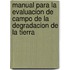 Manual Para La Evaluacion de Campo de La Degradacion de La Tierra