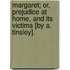 Margaret; Or, Prejudice At Home, And Its Victims [By A. Tinsley].