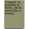 Margaret; Or, Prejudice At Home, And Its Victims [By A. Tinsley]. door Annie Tinsley
