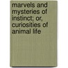 Marvels And Mysteries Of Instinct; Or, Curiosities Of Animal Life door G. Garratt