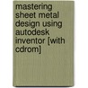 Mastering Sheet Metal Design Using Autodesk Inventor [with Cdrom] door Travis Jones