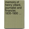 Memoirs Of Henry Villard, Journalist And Financier, 1835-1900 ... door Henry Villard