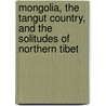 Mongolia, The Tangut Country, And The Solitudes Of Northern Tibet by NikolaA-MikhaA-lovich Przheval'skiA-