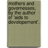 Mothers And Governesses, By The Author Of 'Aids To Developement'.