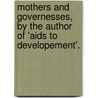 Mothers And Governesses, By The Author Of 'Aids To Developement'. by Mary Atkinson Maurice