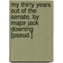 My Thirty Years Out Of The Senate. By Major Jack Downing [Pseud.]