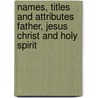 Names, Titles And Attributes Father, Jesus Christ And Holy Spirit door Normand Landry
