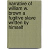 Narrative Of William W. Brown A Fugitive Slave Written By Himself by William Wells Brown