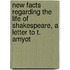 New Facts Regarding The Life Of Shakespeare, A Letter To T. Amyot