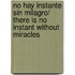 No Hay Instante Sin Milagro/ There is no Instant Without Miracles