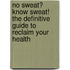 No Sweat? Know Sweat! the Definitive Guide to Reclaim Your Health