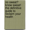 No Sweat? Know Sweat! the Definitive Guide to Reclaim Your Health door Dds