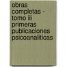 Obras Completas - Tomo Iii Primeras Publicaciones Psicoanaliticas by Siegmund Freud
