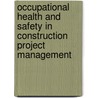 Occupational Health and Safety in Construction Project Management door Steve M. Rowlinson