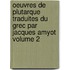 Oeuvres De Plutarque Traduites Du Grec Par Jacques Amyot Volume 2