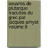 Oeuvres De Plutarque Traduites Du Grec Par Jacques Amyot Volume 8