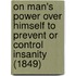 On Man's Power Over Himself To Prevent Or Control Insanity (1849)