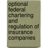Optional Federal Chartering And Regulation Of Insurance Companies door Peter J. Wallison