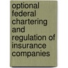 Optional Federal Chartering And Regulation Of Insurance Companies by Peter J. Wallison