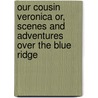 Our Cousin Veronica Or, Scenes and Adventures Over the Blue Ridge by Elizabeth Wormeley Latimer