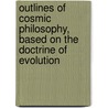 Outlines Of Cosmic Philosophy, Based On The Doctrine Of Evolution door John Fiske
