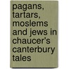 Pagans, Tartars, Moslems And Jews In Chaucer's  Canterbury Tales by Brenda Deen Schildgen