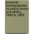 Personal Reminiscences: Including Lincoln And Others 1840 To 1890