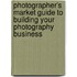 Photographer's Market Guide To Building Your Photography Business