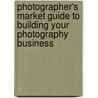 Photographer's Market Guide To Building Your Photography Business door Vik Orenstein