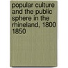 Popular Culture and the Public Sphere in the Rhineland, 1800 1850 door James M. Brophy