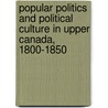 Popular Politics And Political Culture In Upper Canada, 1800-1850 door Carol Wilton