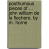Posthumous Pieces Of ... John William De La Flechere, By M. Horne door John William Fletcher