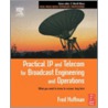 Practical Ip And Telecom For Broadcast Engineering And Operations by Fred Huffman