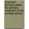 Practical Primary Plans For Primary Teachers Of The Sunday-School door Black Israel Putnam