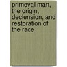 Primeval Man, The Origin, Declension, And Restoration Of The Race door James Burns Progressive Library