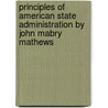 Principles Of American State Administration By John Mabry Mathews door John Mabry Mathews