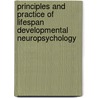 Principles and Practice of Lifespan Developmental Neuropsychology by Scott J. Hunter