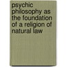Psychic Philosophy as the Foundation of a Religion of Natural Law by Stanley de Brath
