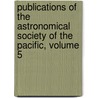 Publications Of The Astronomical Society Of The Pacific, Volume 5 door Pacific Astronomical So