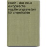 Reach - Das Neue Europäische Regulierungssystem Für Chemikalien door Andrea Kuhn
