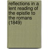 Reflections In A Lent Reading Of The Epistle To The Romans (1849) door Charles Marriott