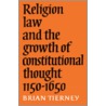 Religion, Law and the Growth of Constitutional Thought, 1150-1650 by Brian Tierney