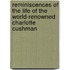 Reminiscences Of The Life Of The World-Renowned Charlotte Cushman