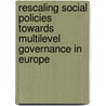 Rescaling Social Policies Towards Multilevel Governance In Europe door Yuri Kazepov