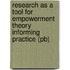 Research As A Tool For Empowerment Theory Informing Practice (Pb)