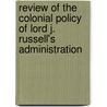 Review Of The Colonial Policy Of Lord J. Russell's Administration door Baron Norton Ad C.B. (Charles Bowyer)
